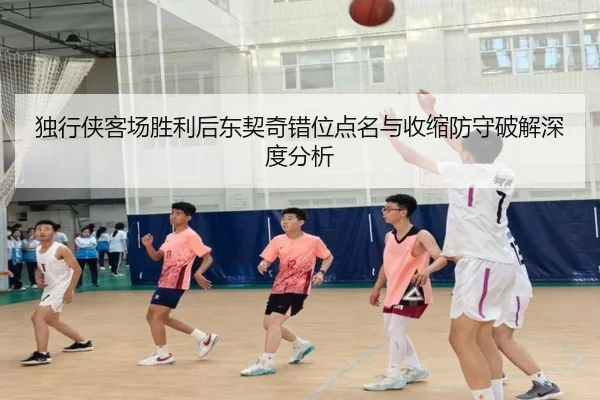 独行侠客场胜利后东契奇错位点名与收缩防守破解深度分析